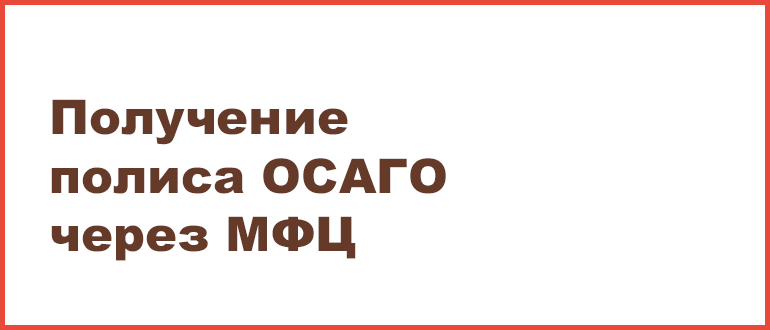 Оформляйте полис ОСАГО через МФЦ.